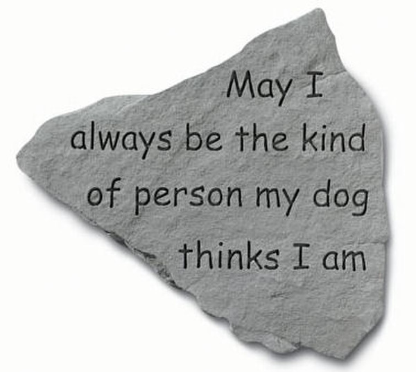 oncrete Stepping stone funny message - May I always be the kind of person my dog thinks I am